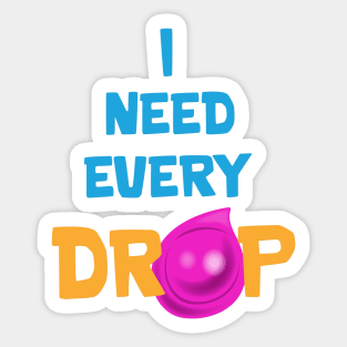 I need every drop Sticker